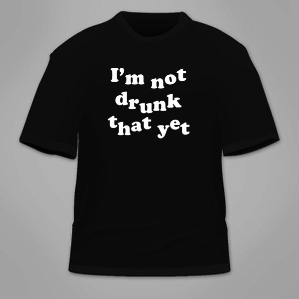 I'm Not That Drunk Yet T-Shirt. Bier Lustiges Trinken Party Alkohol College Sarkastisch Nerdy T Shirt Neuheit Irish St Patrick's Day von TSL21
