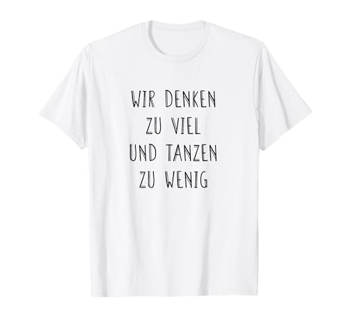 Zu Viel Denken Zu Wenig Tanzen Tänzerin Gedanke Fun Frauen T-Shirt von Tänzer Tanzfläche Musik Damen Herren Nachdenken