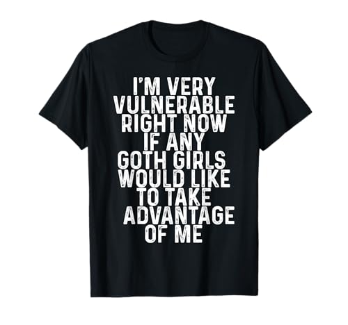 "I'm Very Vulnerable Right Now" - Lustiges Gothic-Mädchen-Humor-Zitat T-Shirt "I'm Very Vulnerable Right Now" - Lustiges Gothic-Mädchen-Humor-Zitat T-Shirt von Take Advantage of Me Sarcasm Statement Funny Tee