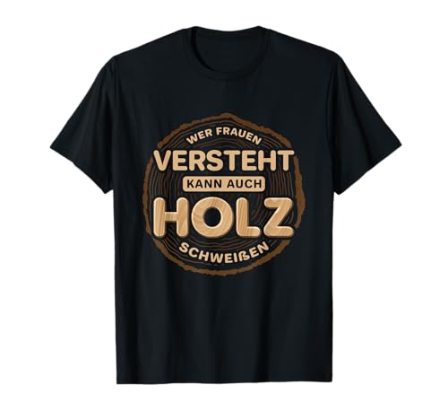 Wer Frauen versteht kann auch Holz schweißen Lustig Humor T-Shirt von TandVilo