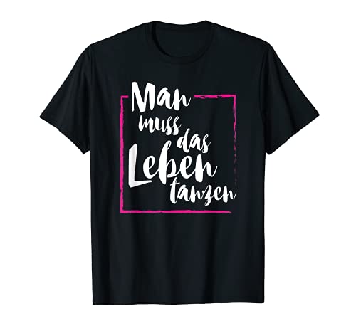 Man muss das Leben tanzen T-Shirt von Tanzen Party Lust
