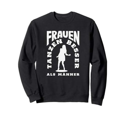 Frauen Tanzen Besser Als Männer Sweatshirt Frauen Tanzen Besser Als Männer Sweatshirt von Tanzen Tänzer Tänzerin Musik Geschenk