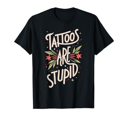 Tattoos Are Stupid Sarcastic Ink Addict Tattoo Für Männer Frauen T-Shirt von Tattoos Are Stupid Ink Addict Tattoo For Men Women