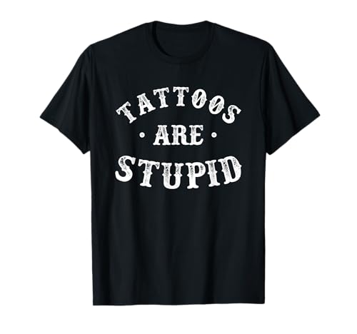 Tattoos Are Stupid Sarcastic Ink Addict Tattoo Für Männer Frauen T-Shirt von Tattoos Are Stupid Ink Addict Tattoo For Men Women