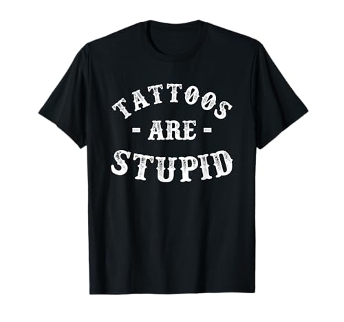 Tattoos sind dumme lustige sarkastische tintensüchtige Tattoos für Männer T-Shirt von Tattoos Are Stupid Sarcastic Ink Addict Tattoo Men