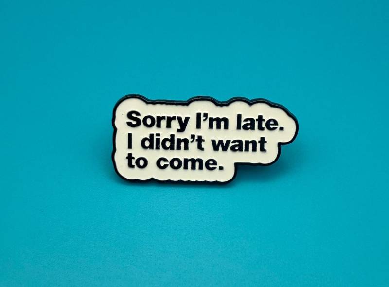 Sorry Im Late I Didnt Want To Come, Lustige Pins, Geschenke, Funny Sarkasmus, Anstecker, Pin & Buttons von MunichPigeonGang