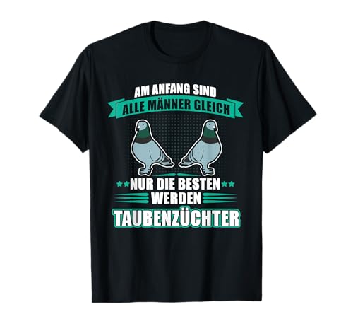 Am Anfang sind alle Männer gleich - Lustiges Taubenzüchter T-Shirt von Taubenzüchter Geschenkidee Brieftauben Geschenk