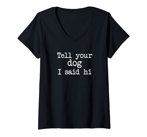 Damen Lustiger Hund Spruch Spruch Hund Welpe Tell Your Dog I Said Hi T-Shirt mit V-Ausschnitt Damen Lustiger Hund Spruch Spruch Hund Welpe Tell Your Dog I Said Hi T-Shirt mit V-Ausschnitt von Tell Your Dog I Said Hi Funny Saying Tees Co.