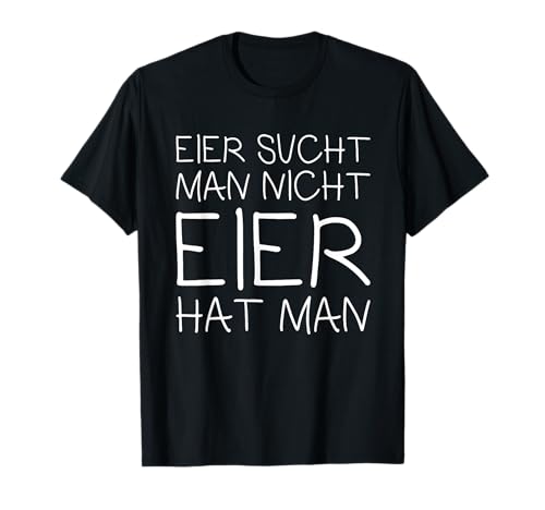 Eier sucht man nicht, Eier hat man T-Shirt Eier sucht man nicht, Eier hat man T-Shirt von Tewewear Oster Kleidung