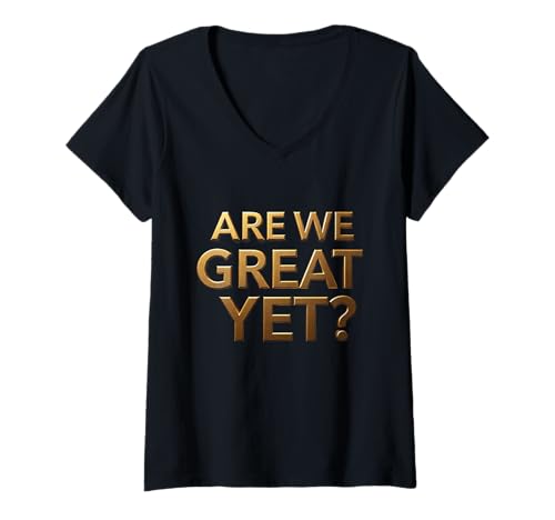 Damen Lustige 3D-Zitate to Be Great Again Are We Great Yet T-Shirt mit V-Ausschnitt Damen Lustige 3D-Zitate to Be Great Again Are We Great Yet T-Shirt mit V-Ausschnitt von Text Quote Be Great Again Are We Great Yet Shirt