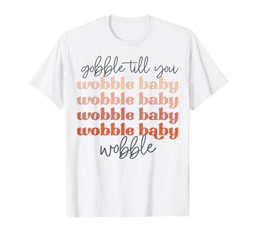 Gobble to You Wobble Baby Wobble Herren Damen T-Shirt von Thanksgiving shopp