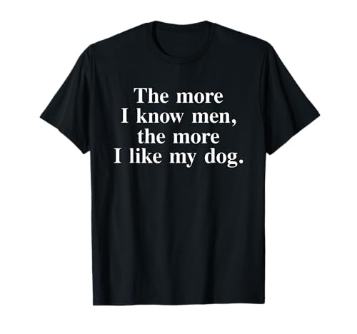 The More I Know Men, The More I Like My Dog Funny T-Shirt The More I Know Men, The More I Like My Dog Funny T-Shirt von The More I Know Men, The More I Like My Dog Tees