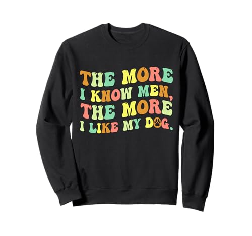 Retro Groovy The More I Know Men The More I Like My Dog Sweatshirt von The More I Know Men The More I Like My Dog