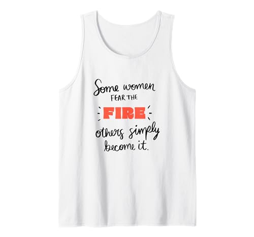 Manche Frauen fürchten das Feuer, andere Werden es Tank Top Manche Frauen fürchten das Feuer, andere Werden es Tank Top von The Snark Mistress