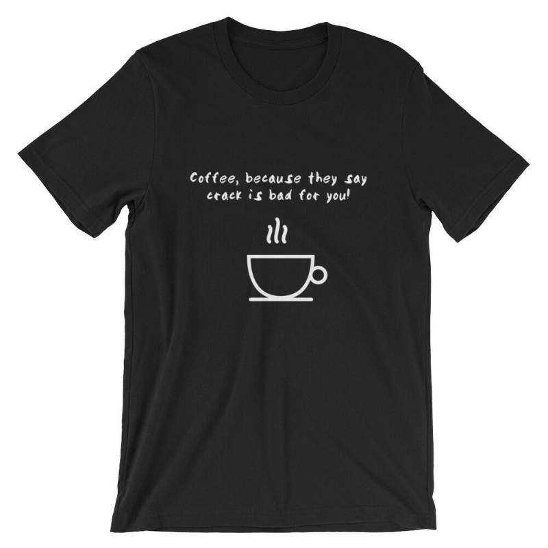 Kaffee, Ist Weil Sie Sagen, Riss Schlecht Für Sie T-Shirt von TheHuntleyFactory
