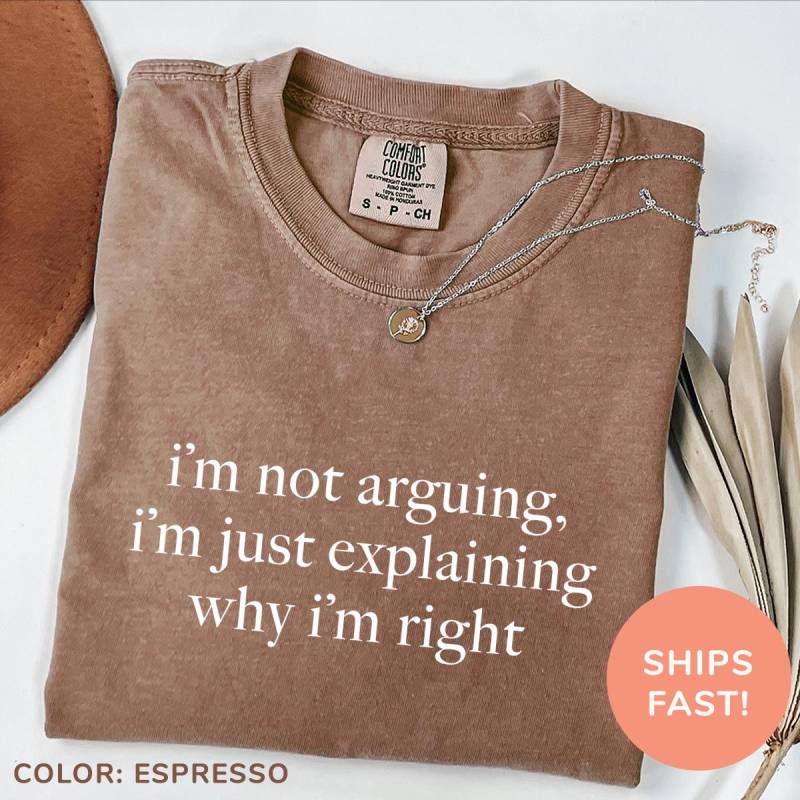 Comfort Colors® I'm Not Arguing Just Explaining Warum Right Shirt, Lustiges Humor Sarkasmus Trendiges Shirt Mit Zitat von TheTinyThreadsCo