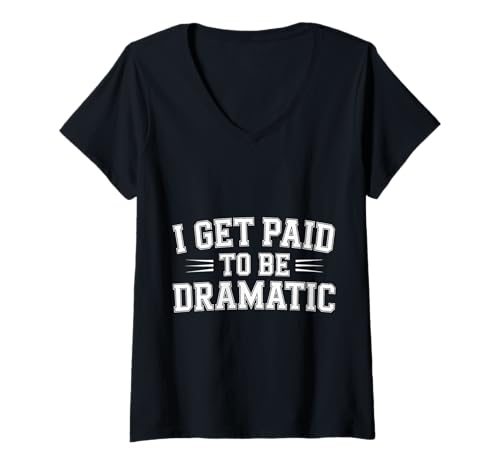 Damen I Get Paid to Be Dramatic Theater Actor Stage Performer |- T-Shirt mit V-Ausschnitt von Theater Schauspiel Humor Drama