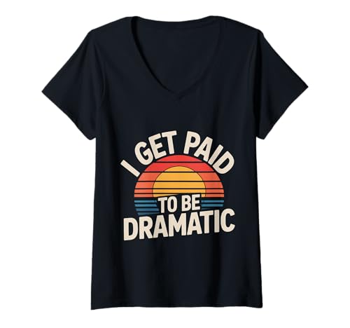 Damen I Get Paid to Be Dramatic Theater Actor Stage Performer |- T-Shirt mit V-Ausschnitt von Theater Schauspiel Humor Drama