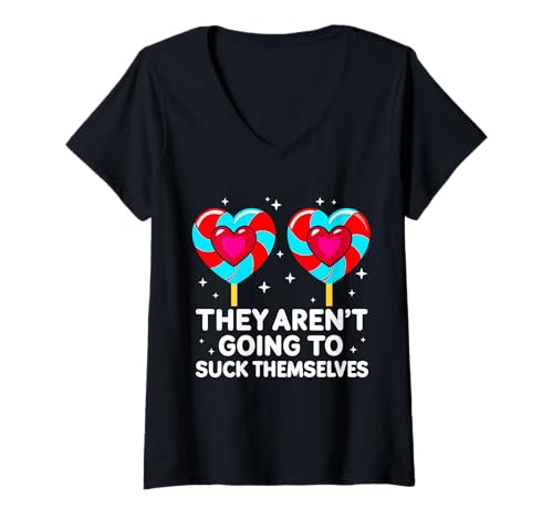 Damen They aren't Going to Suck Themselves Lustiges Erwachsenen-Humor Meme T-Shirt mit V-Ausschnitt von They Aren't Going To Suck Themselves Inappropriate