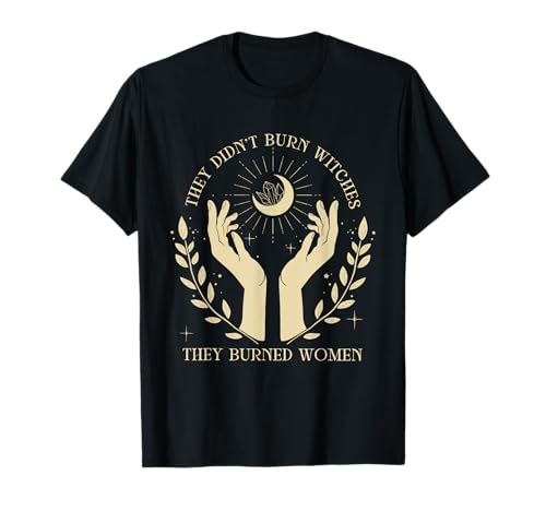 Sie haben keine Hexen verbrannt, sie haben Frauen verbrannt T-Shirt von They Didn't Burn Witches They Burned Women Tee