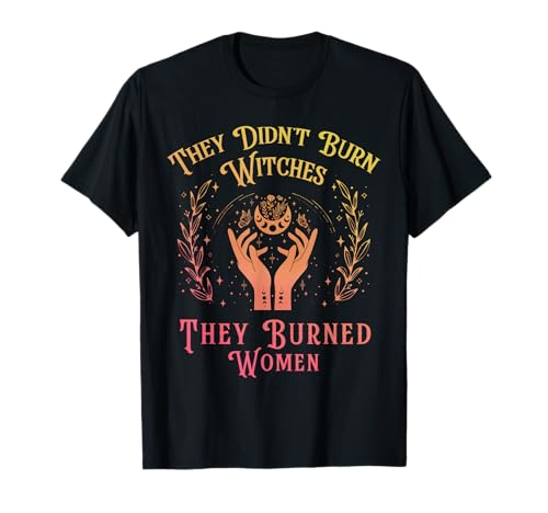 Sie haben keine Hexen verbrannt, Frauen, Feminismus, Feministische Hexe T-Shirt Sie haben keine Hexen verbrannt, Frauen, Feminismus, Feministische Hexe T-Shirt von They Didn't Burn Witches They Burned Women