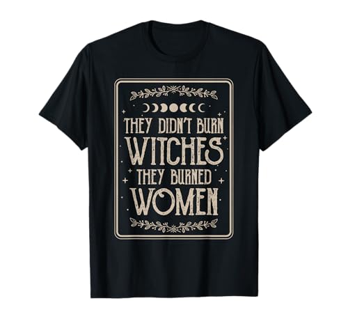 Sie haben keine Hexen verbrannt, sie haben Frauen verbrannt T-Shirt Sie haben keine Hexen verbrannt, sie haben Frauen verbrannt T-Shirt von They Didn't Burn Witches They Burned Women