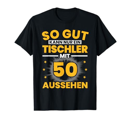 Herren Tischler 50. Geburtstag Männer 50 Jahre Schreiner T-Shirt von Tischler Geburtstag Geschenk Sprüche