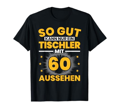 Herren Tischler 60. Geburtstag Männer 60 Jahre Schreiner T-Shirt von Tischler Geburtstag Geschenk Sprüche