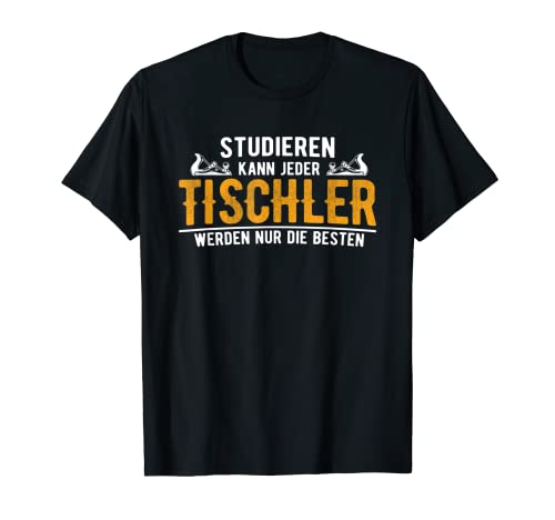 Herren Studieren Kann Jeder Tischler werden Nur Die Besten T-Shirt von Tischler Sprüche Shop Denn studieren kann jeder!