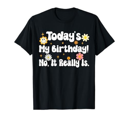 Today's My Birthday! Nein, It Really Is for women, men, girls T-Shirt von Today's My Birthday! No, It Really Is