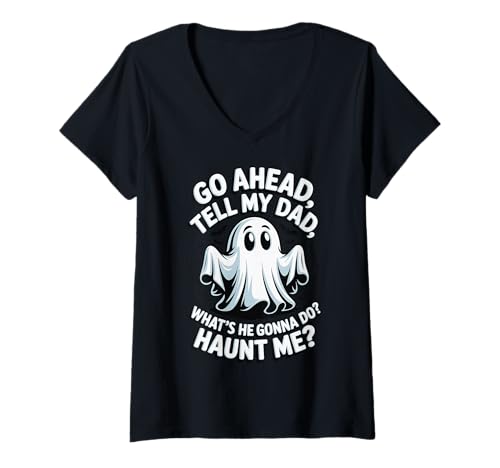 Damen Go Ahead Tell My Dad What's He Gonna Do Haunt Me T-Shirt mit V-Ausschnitt von Toter Vater Lustig Verfolgt Sarkastisch