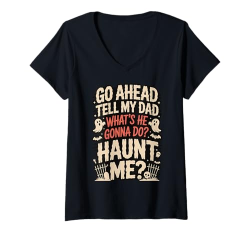 Damen Go Ahead Tell My Dad What's He Gonna Do Haunt Me T-Shirt mit V-Ausschnitt von Toter Vater Lustig Verfolgt Sarkastisch