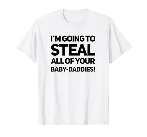 Lustiger Humor Meme Queens Witz "Gonna Steal Your Baby Daddies" T-Shirt Lustiger Humor Meme Queens Witz "Gonna Steal Your Baby Daddies" T-Shirt von Toxic Queens Co