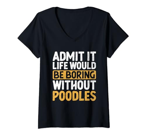 Damen Admit It Life Would Be Boring Without Pudel Poodle Dog T-Shirt mit V-Ausschnitt von Toy Poodle Dog Lover Gifts Poodles