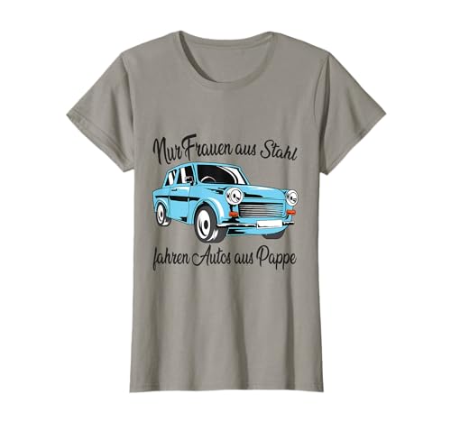 Nur Frauen aus Stahl fahren Autos aus Pappe Trabant T-Shirt von Trabant Geschenke für Trabi Fahrer