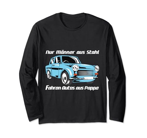 Männer aus Stahl fahren Autos aus Pappe - Trabant Shirt Langarmshirt von Trabant T-Shirts und Geschenke für Trabi Fahrer