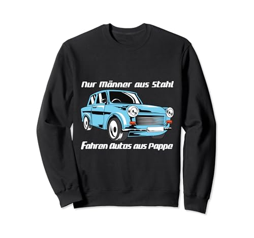 Männer aus Stahl fahren Autos aus Pappe - Trabant Shirt Sweatshirt von Trabant T-Shirts und Geschenke für Trabi Fahrer