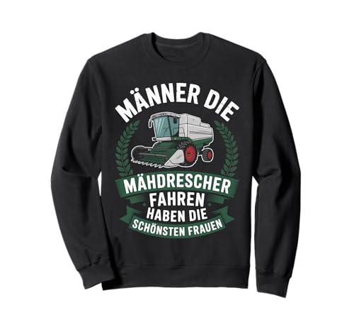 Männer Die Mähdrescher Fahren Haben Die Schönsten Frauen Sweatshirt von Traktor Fahren Landwirtschaft Männer Humor