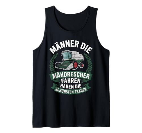 Männer Die Mähdrescher Fahren Haben Die Schönsten Frauen Tank Top von Traktor Fahren Landwirtschaft Männer Humor
