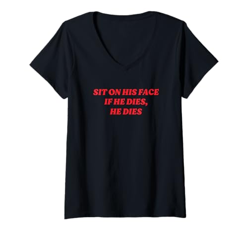 Damen Setz Dich auf Sein Gesicht, wenn er stirbt, stirbt er Lustiger dunkler Y2K-Humor T-Shirt mit V-Ausschnitt Damen Setz Dich auf Sein Gesicht, wenn er stirbt, stirbt er Lustiger dunkler Y2K-Humor T-Shirt mit V-Ausschnitt von Trashow Y2K