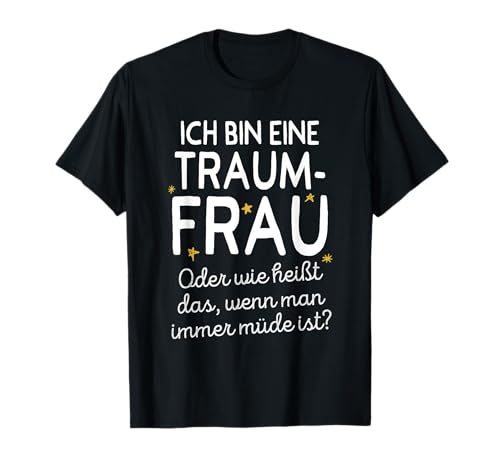 Ich Bin Eine Traumfrau Oder Wie Heißt Das Wenn Man Müde Ist T-Shirt Ich Bin Eine Traumfrau Oder Wie Heißt Das Wenn Man Müde Ist T-Shirt von Traumfrau Sprüche mit Ironie für Langschläfer