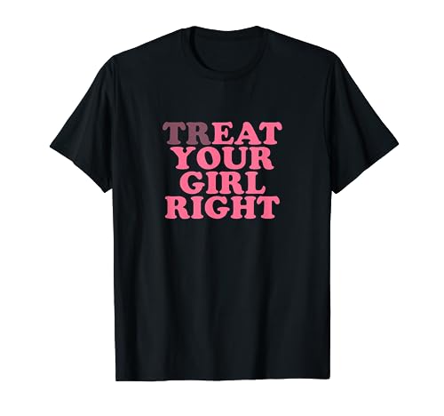 Treat Your Girl Right Shirt Y2k T-Shirt von Treat Your Girl Right Tshirt
