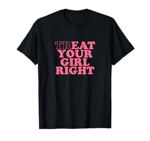 Treat Your Girl Right Shirt Y2k T-Shirt von Treat Your Girl Right Tshirt