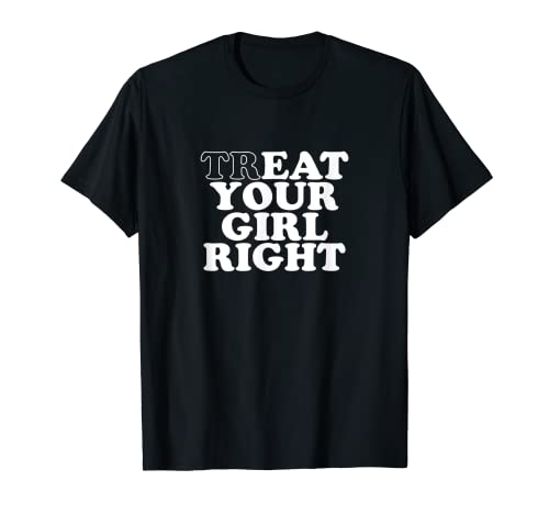 Treat Your Girl Right Shirt Y2k T-Shirt von Treat Your Girl Right Tshirt