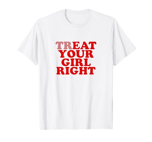 Treat Your Girl Right Shirt Y2k T-Shirt von Treat Your Girl Right Tshirt