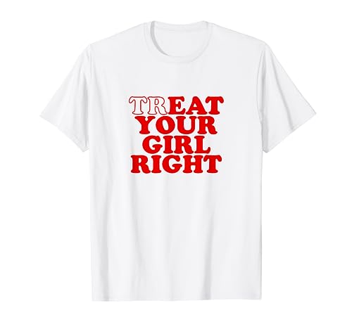 Treat Your Girl Right Shirt Y2k T-Shirt von Treat Your Girl Right Tshirt