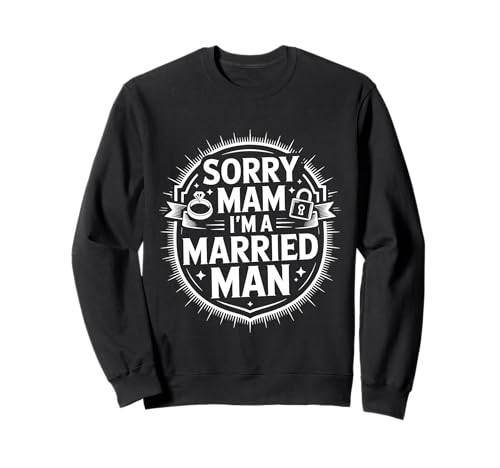 Sorry Mam I'm A Married Man Treue Eheenheirat - Sweatshirt von Treuer Ehemann Humor Humor