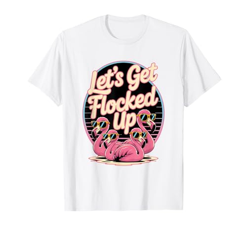 Let's Get Flocked Up Funny Flamingo Party Girls Trip Vibes T-Shirt Let's Get Flocked Up Funny Flamingo Party Girls Trip Vibes T-Shirt von Tropical Flockwear Apparel & Merch