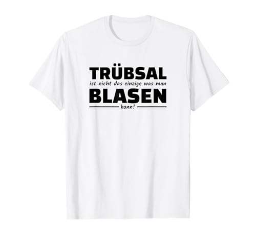 Trübsal Ist Nicht Das Einzige Was Man Blasen Kann Sprüche T-Shirt von Trübsal blasen Sprüche