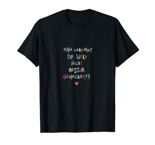 Man bekommt die Welt nicht besser gemeckert witziges t-shirt T-Shirt Man bekommt die Welt nicht besser gemeckert witziges t-shirt T-Shirt von Tshirt Shirt T-Shirt Pullover Hoodie Sweater Style